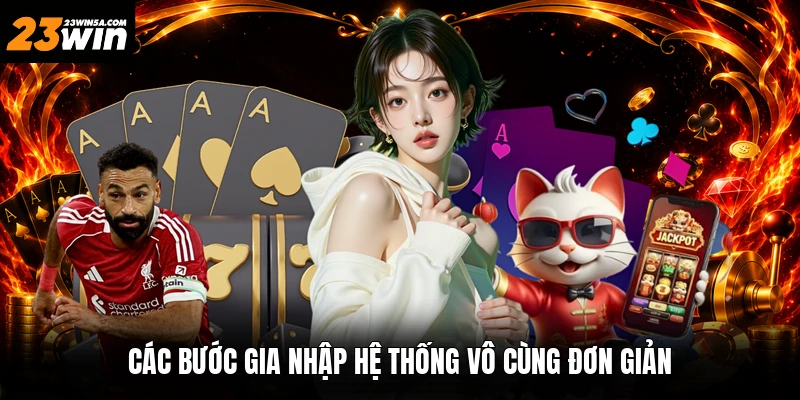 Các bước gia nhập hệ thống vô cùng đơn giản