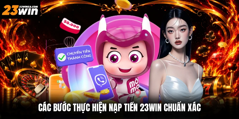 Các bước thực hiện nạp tiền 23win chuẩn xác
