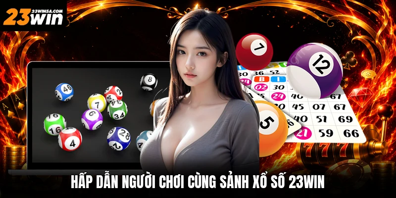Hấp dẫn người chơi cùng sảnh xổ số 23win