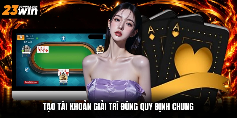 Tạo tài khoản giải trí đúng quy định chung