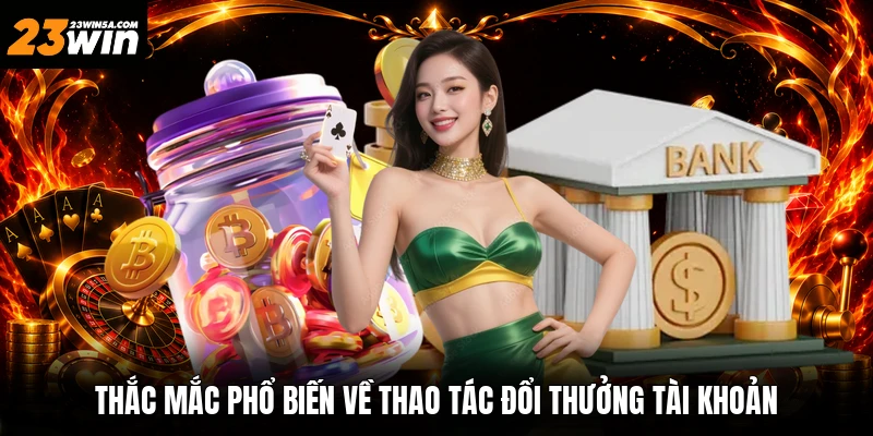 Thắc mắc phổ biến về thao tác đổi thưởng tài khoản