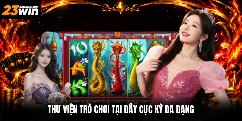 Thư viện trò chơi tại đây cực kỳ đa dạng