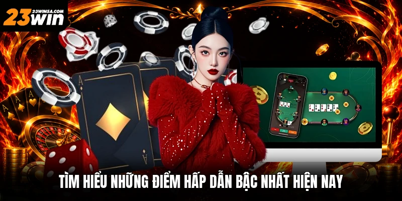Tìm hiểu những điểm hấp dẫn bậc nhất hiện nay