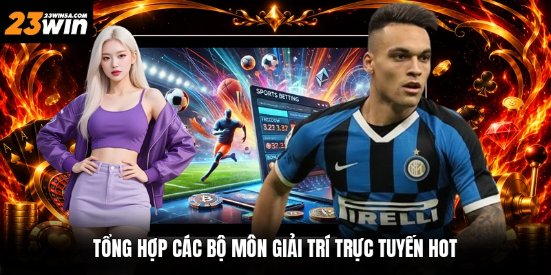 Tổng hợp các bộ môn giải trí trực tuyến hot